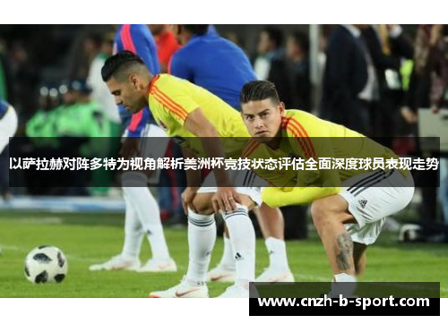 以萨拉赫对阵多特为视角解析美洲杯竞技状态评估全面深度球员表现走势 以萨拉赫对阵多特为视角解析美洲杯竞技状态评估全面深度球员表现走势